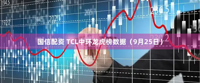 国信配资 TCL中环龙虎榜数据（9月25日）